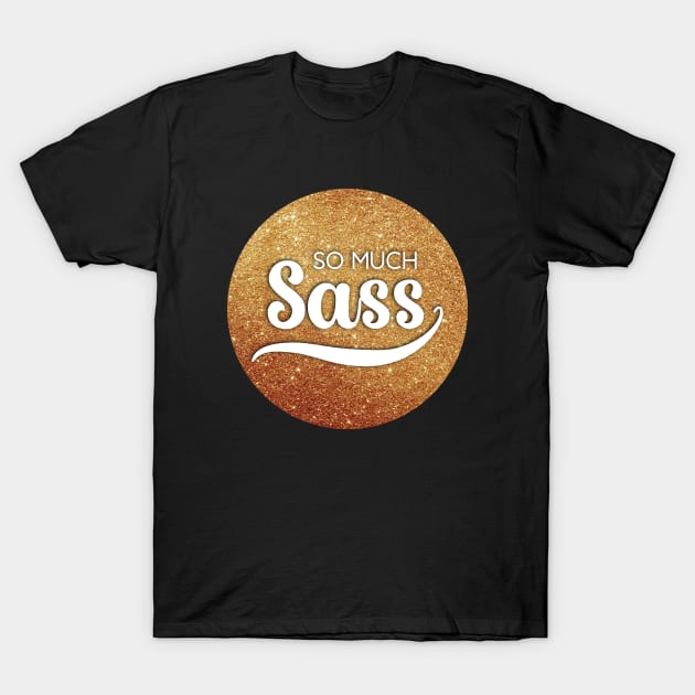So Much Sass - Gold Glitter Circle on Black T-Shirt by VicEllisArt